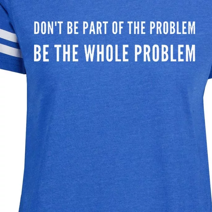 DonT Be Part Of The Problem. Be The Whole Problem Enza Ladies Jersey Football T-Shirt