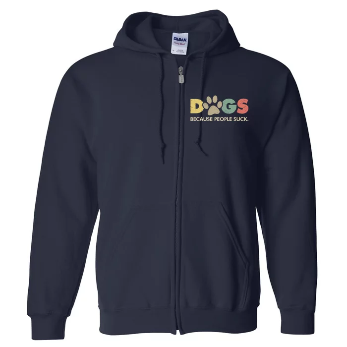 Dogs Because People Suck | Funny Retro Vintage Full Zip Hoodie