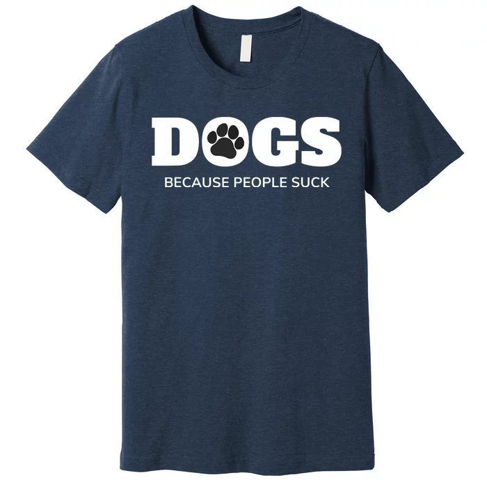 Dogs Because People Suck Funny Rescue Mutt Lovers Premium T-Shirt