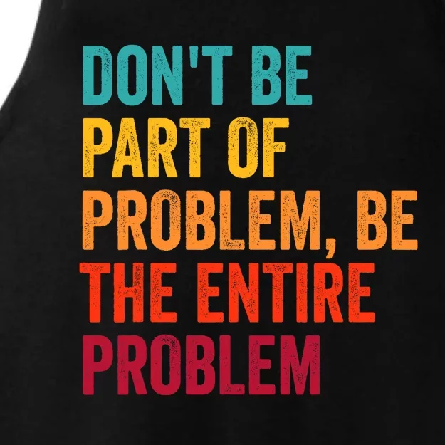 DonT Be Part Of The Problem Be The Entire Problem Ladies Tri-Blend Wicking Tank