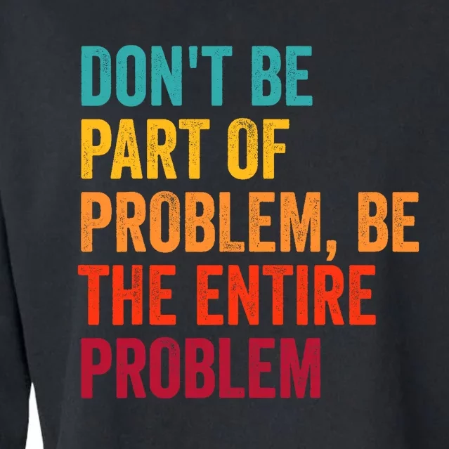 DonT Be Part Of The Problem Be The Entire Problem Cropped Pullover Crew