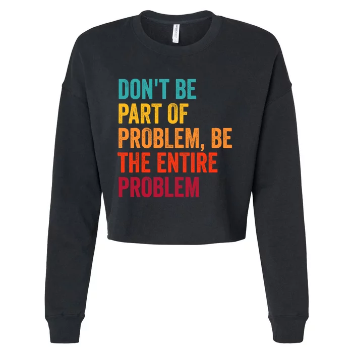 DonT Be Part Of The Problem Be The Entire Problem Cropped Pullover Crew