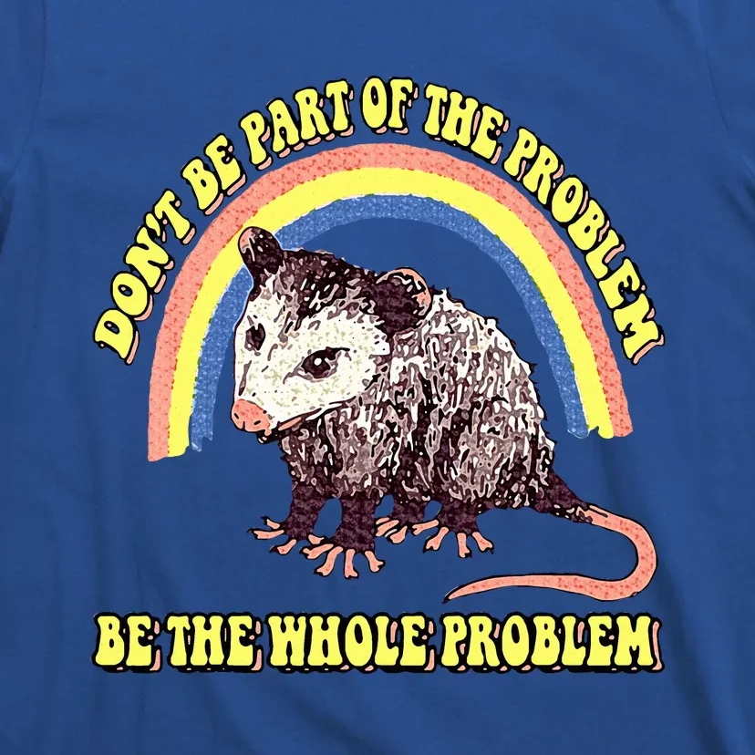 Dont Be Part Of The Problem Be The Whole Problem T-Shirt