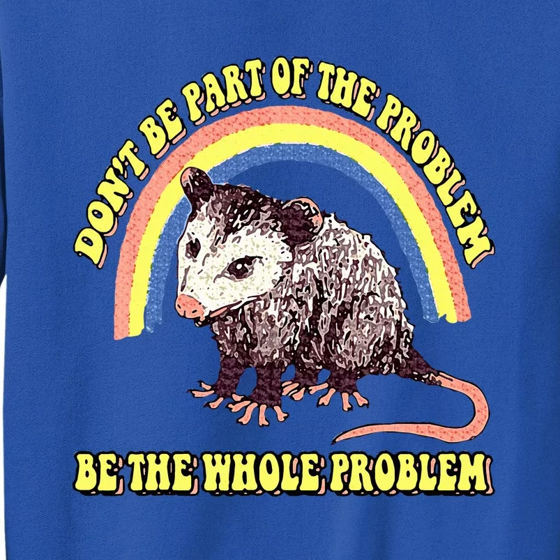 Dont Be Part Of The Problem Be The Whole Problem Tall Sweatshirt