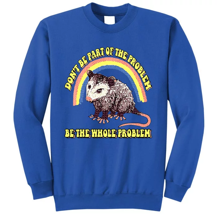 Dont Be Part Of The Problem Be The Whole Problem Tall Sweatshirt