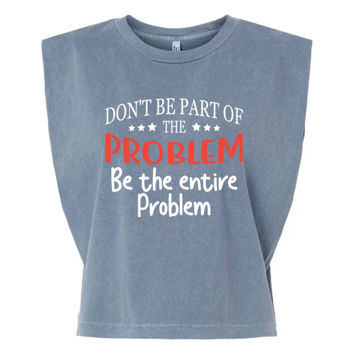 Don't Be Part Of The Problem,be The Entire Problem Garment-Dyed Women's Muscle Tee