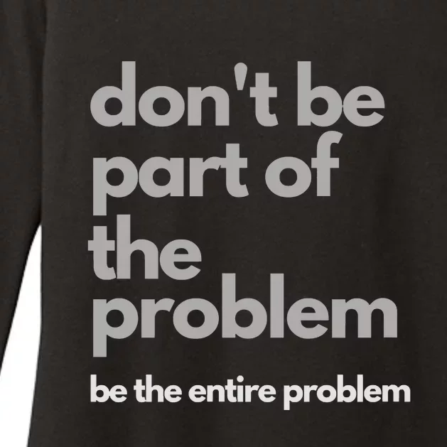 Don't Be Part Of The Problem Be The Entire Problem Funny Womens CVC Long Sleeve Shirt