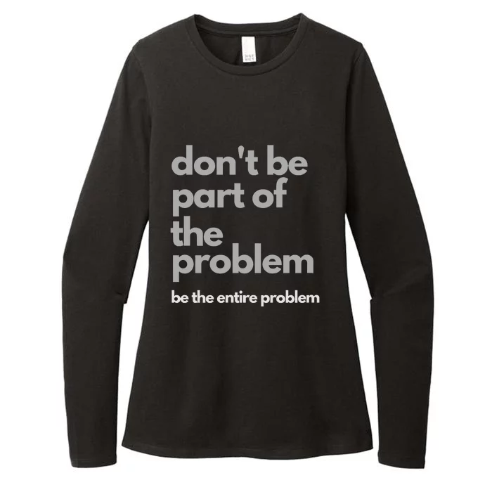 Don't Be Part Of The Problem Be The Entire Problem Funny Womens CVC Long Sleeve Shirt