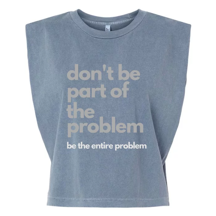 Don't Be Part Of The Problem Be The Entire Problem Funny Garment-Dyed Women's Muscle Tee