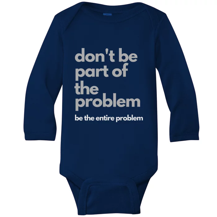 Don't Be Part Of The Problem Be The Entire Problem Funny Baby Long Sleeve Bodysuit