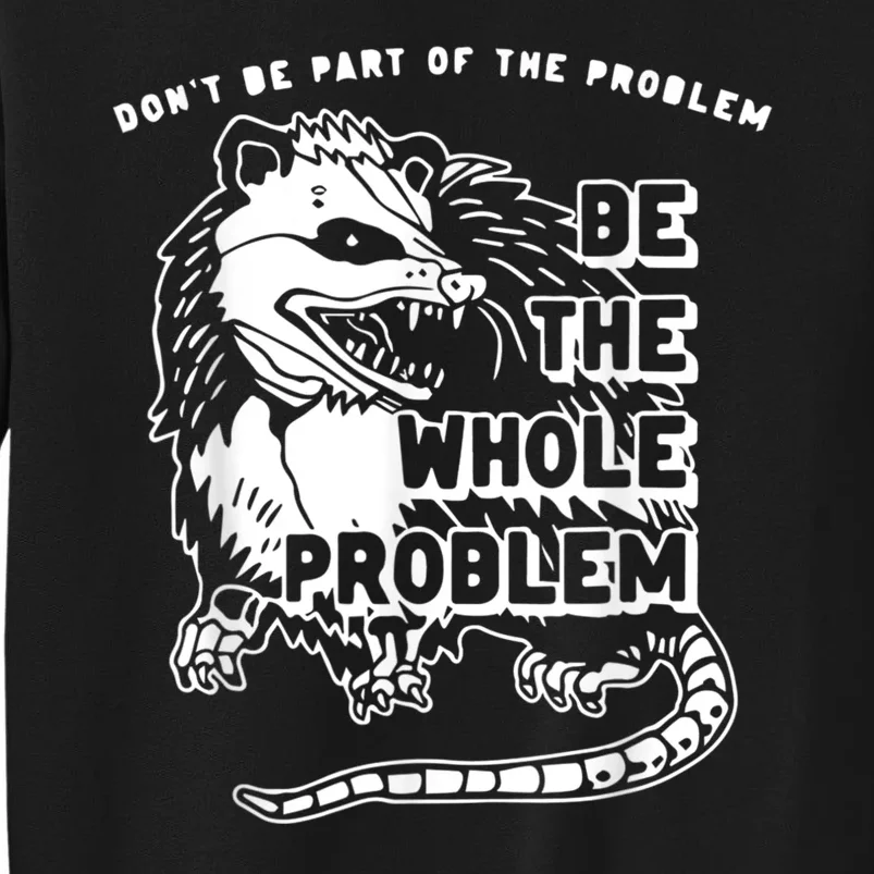 Don’t Be Part Of The Problem Be The Whole Problem Tall Sweatshirt