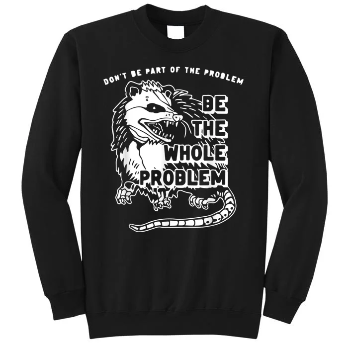 Don’t Be Part Of The Problem Be The Whole Problem Tall Sweatshirt