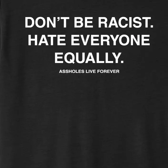 DonT Be Racist Hate Everyone Equally Assholes Live Forever ChromaSoft Performance T-Shirt