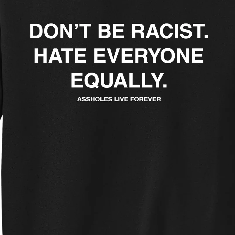 DonT Be Racist Hate Everyone Equally Assholes Live Forever Tall Sweatshirt