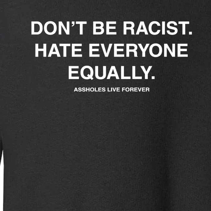 DonT Be Racist Hate Everyone Equally Assholes Live Forever Toddler Sweatshirt