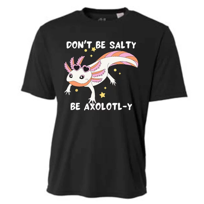 Dont Be Salty Be Axolotly Funny Cute Axolotl Lovers Cooling Performance Crew T-Shirt