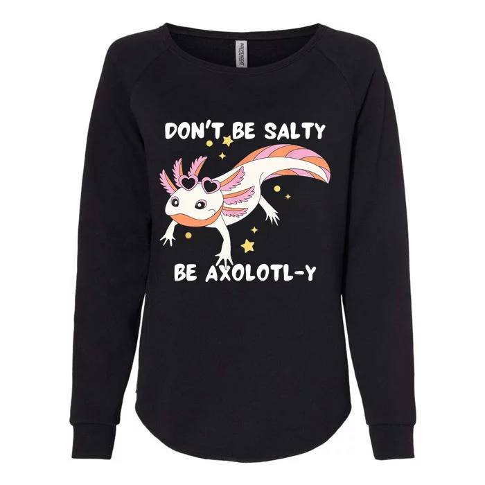 Dont Be Salty Be Axolotly Funny Cute Axolotl Lovers Womens California Wash Sweatshirt