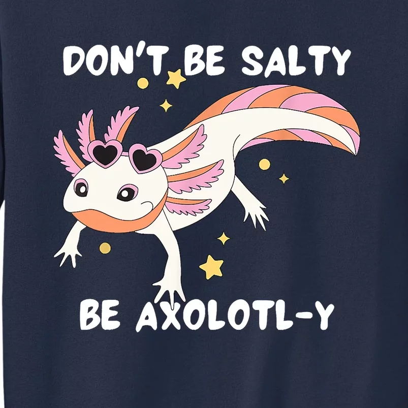 Dont Be Salty Be Axolotly Funny Cute Axolotl Lovers Sweatshirt