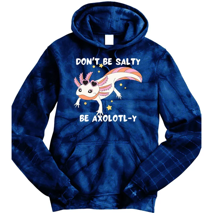 Dont Be Salty Be Axolotly Funny Cute Axolotl Lovers Tie Dye Hoodie