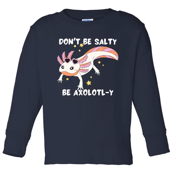 Dont Be Salty Be Axolotly Funny Cute Axolotl Lovers Toddler Long Sleeve Shirt