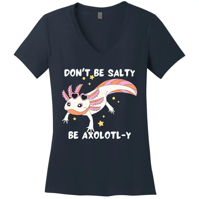 Dont Be Salty Be Axolotly Funny Cute Axolotl Lovers Women's V-Neck T-Shirt