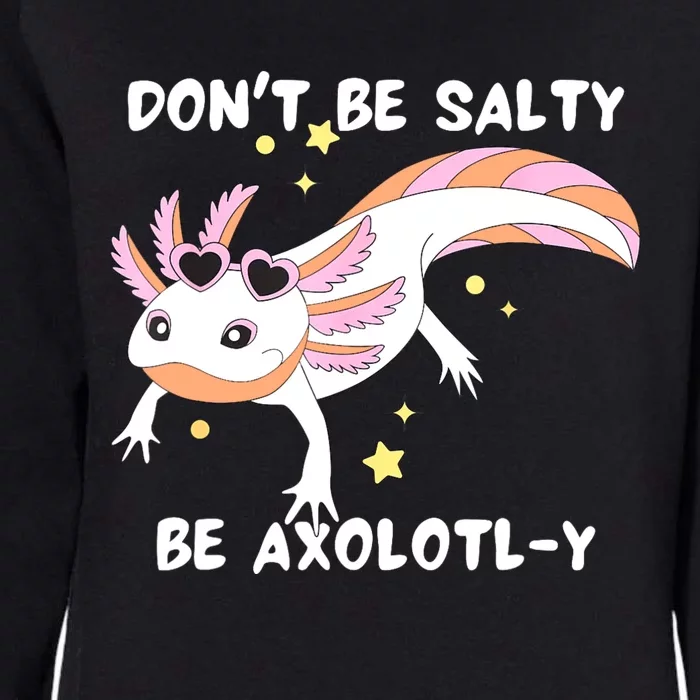 Dont Be Salty Be Axolotly Funny Cute Axolotl Lovers Womens California Wash Sweatshirt