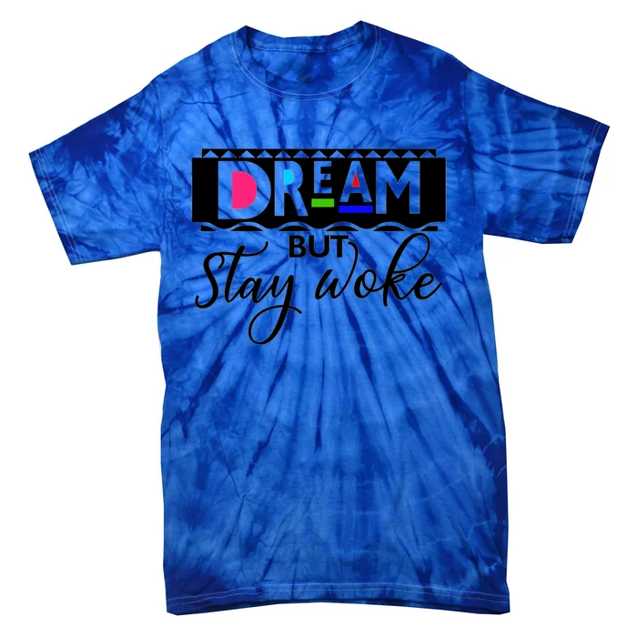 Dream But Stay Woke African American Civil Rights Gift Tee Gift Tie-Dye T-Shirt