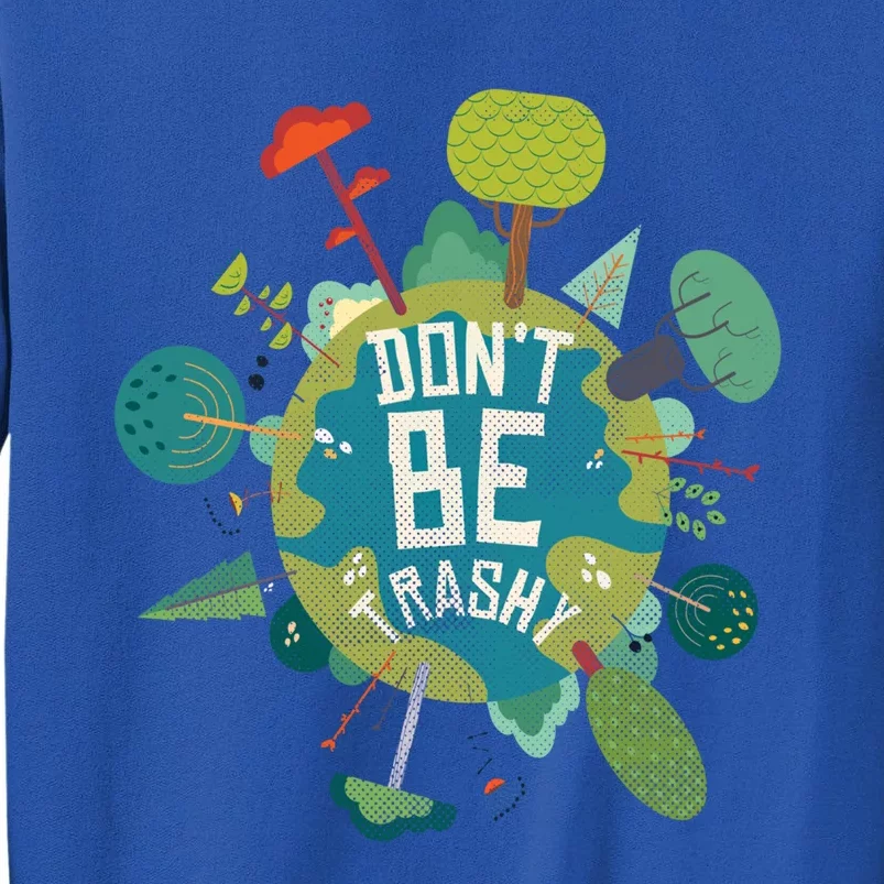 Don't Be Trashy Recycle Save Our Climate Change Earth Day Gift Tall Sweatshirt