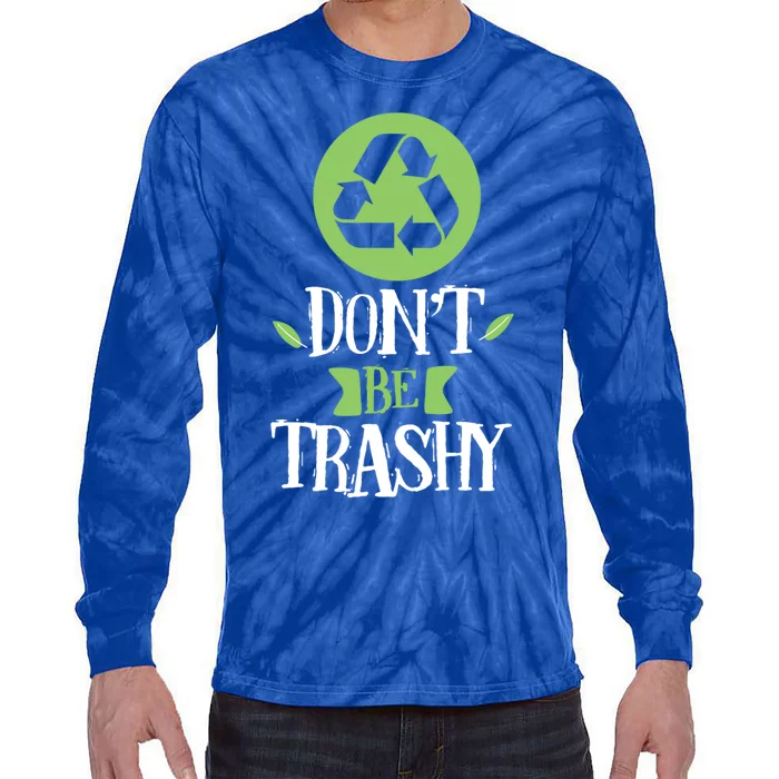 Don't Be Trashy Recycle Trash Inspirational Earth Day Gift Tie-Dye Long Sleeve Shirt