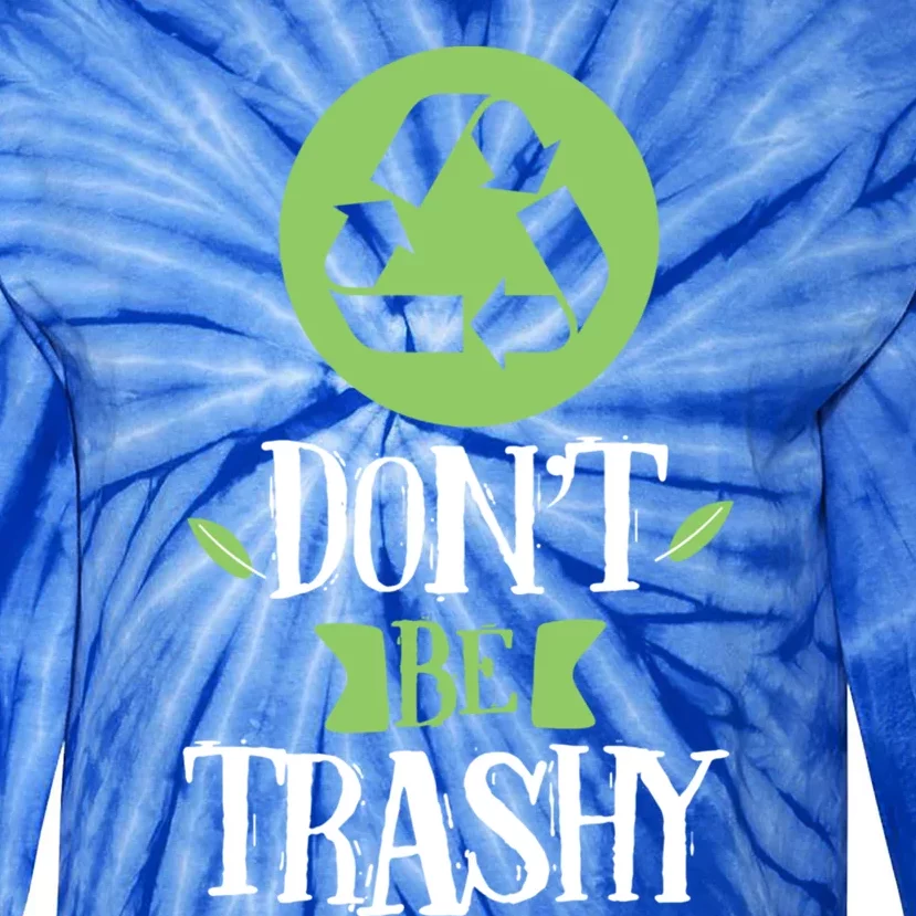 Don't Be Trashy Recycle Trash Inspirational Earth Day Gift Tie-Dye Long Sleeve Shirt