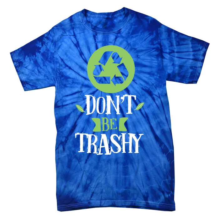 Don't Be Trashy Recycle Trash Inspirational Earth Day Gift Tie-Dye T-Shirt