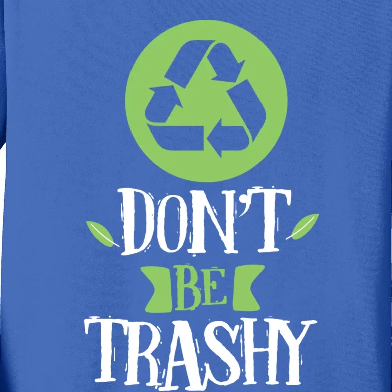 Don't Be Trashy Recycle Trash Inspirational Earth Day Gift Kids Long Sleeve Shirt