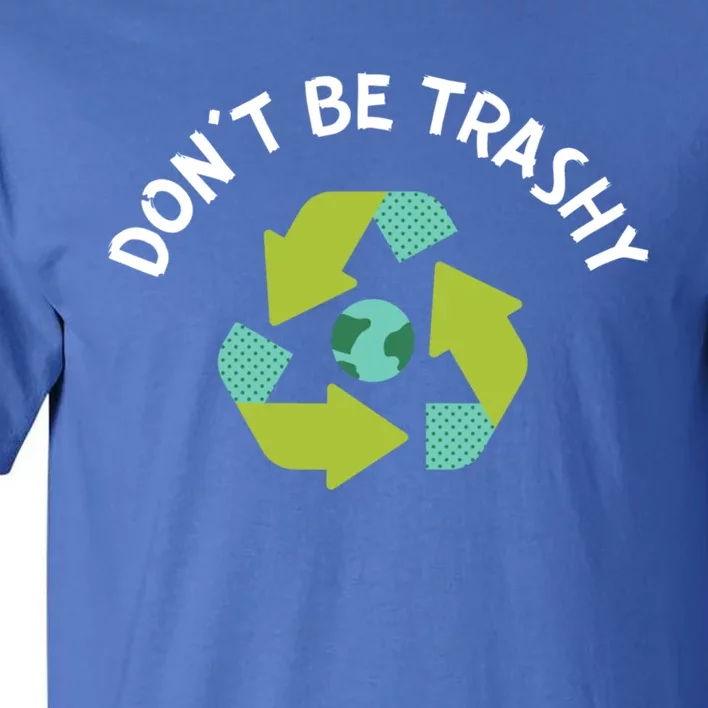 Don't Be Trashy Recycling Pun Environtalist Earth Day Cute Gift Tall T-Shirt