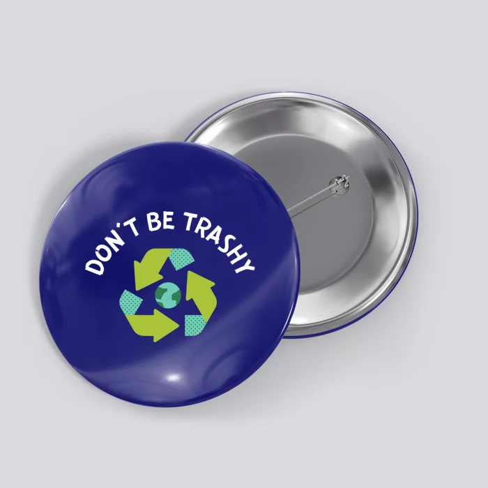 Don't Be Trashy Recycling Pun Environtalist Earth Day Cute Gift Button