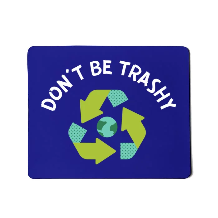 Don't Be Trashy Recycling Pun Environtalist Earth Day Cute Gift Mousepad