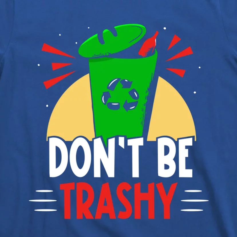 Don't Be Trashy Recycling Recycle Environt Earth Day Gift T-Shirt