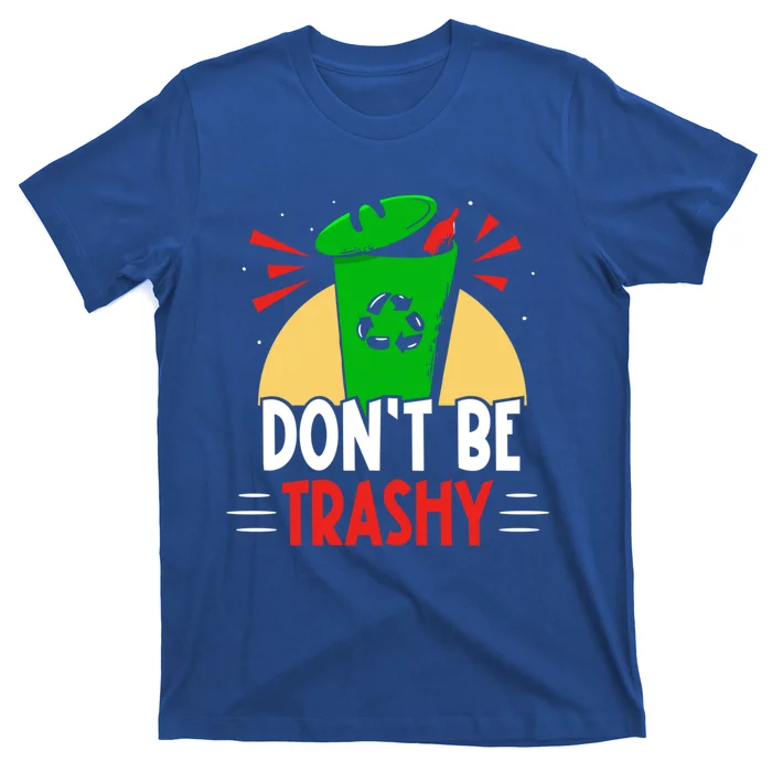 Don't Be Trashy Recycling Recycle Environt Earth Day Gift T-Shirt