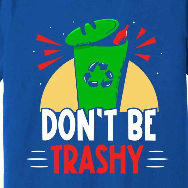 Don't Be Trashy Recycling Recycle Environt Earth Day Gift Premium T-Shirt