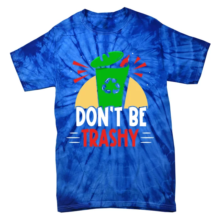 Don't Be Trashy Recycling Recycle Environt Earth Day Gift Tie-Dye T-Shirt