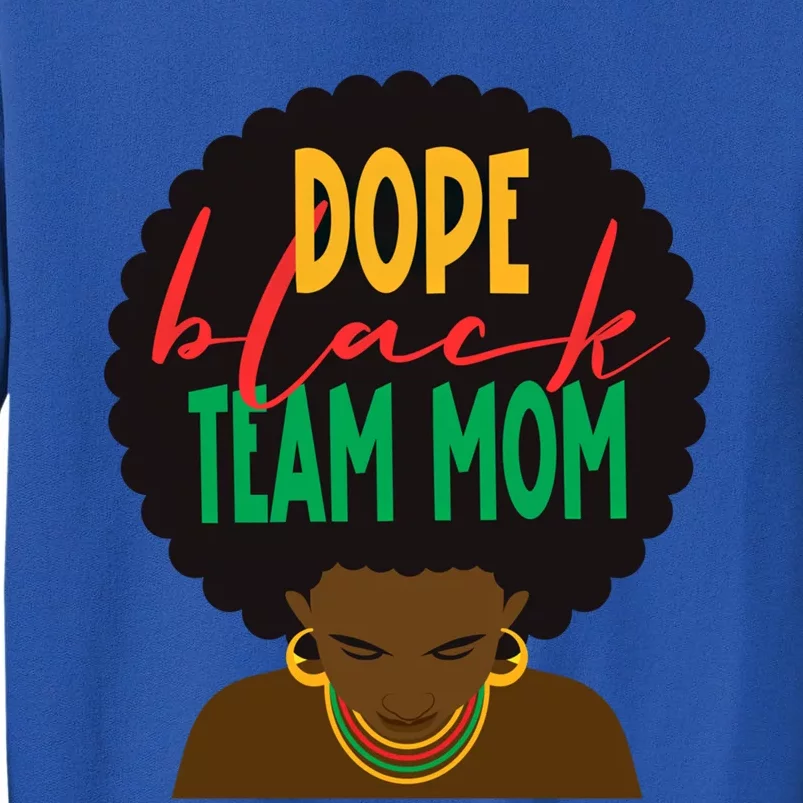 Dope Black Team Mom Appreciation Black History Gift Tall Sweatshirt