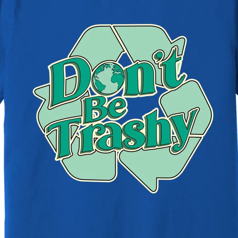 Don't Be Trashy Gift Premium T-Shirt