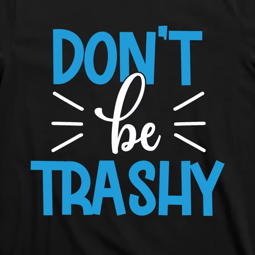 Don't Be Trashy T-Shirt