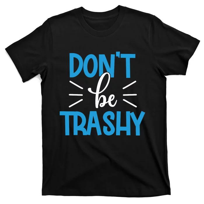 Don't Be Trashy T-Shirt