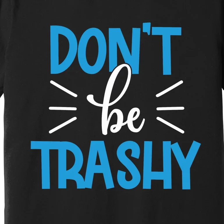 Don't Be Trashy Premium T-Shirt