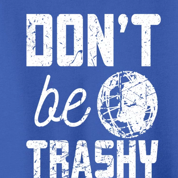 Don’t Be Trashy Earth Day Quotes Gift Toddler T-Shirt