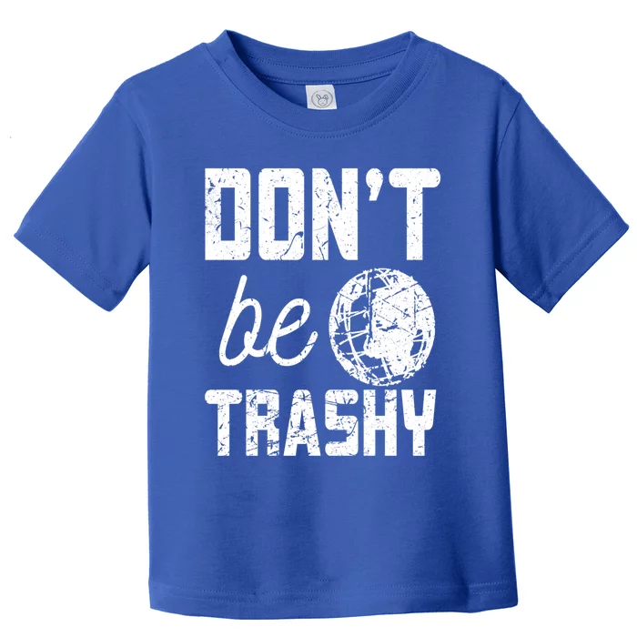 Don’t Be Trashy Earth Day Quotes Gift Toddler T-Shirt