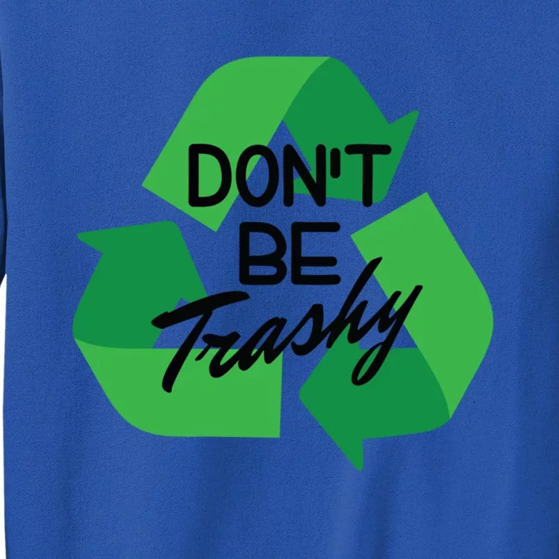 Don’t Be Trashy Recycle Climate Activist Environtalist Gift Sweatshirt