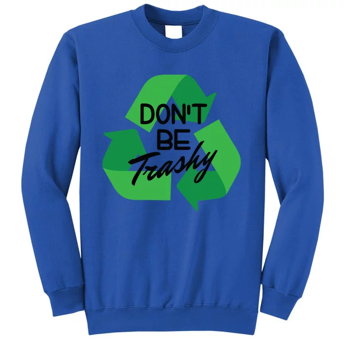 Don’t Be Trashy Recycle Climate Activist Environtalist Gift Sweatshirt