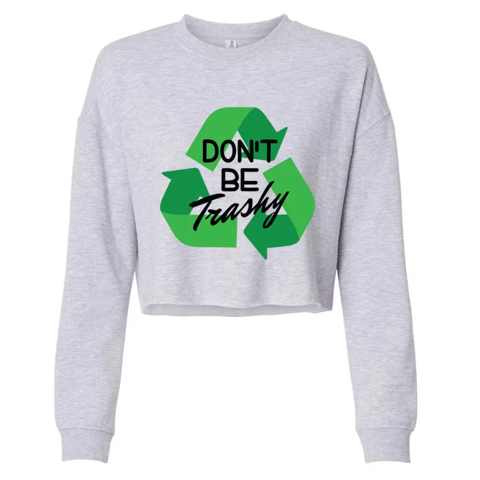 Don’t Be Trashy Recycle Climate Activist Environtalist Gift Cropped Pullover Crew