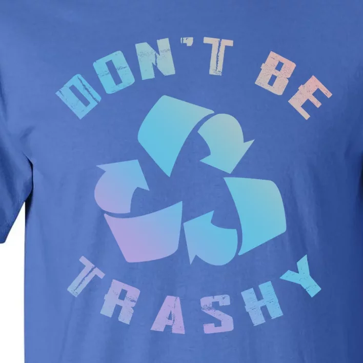 Don't Be Trashy Reduce Reuse Recycle Happy Earth Day Cute Gift Tall T-Shirt